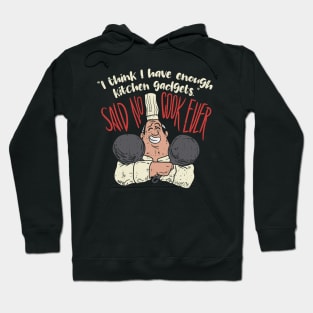 I think i have enough kitchen gadgets - said no cook ever - Funny Chef Gifts Cooking Hoodie